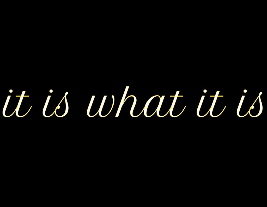 It Is What It Is